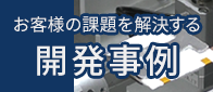お客様の課題を解決する開発事例
